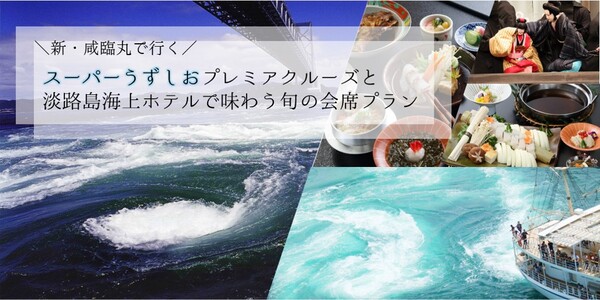 スーパーうずしおプレミアクルーズと淡路島海上ホテルで味わう旬の会席プラン 新着情報 ダイヤモンドソサエティツアーズ 公式